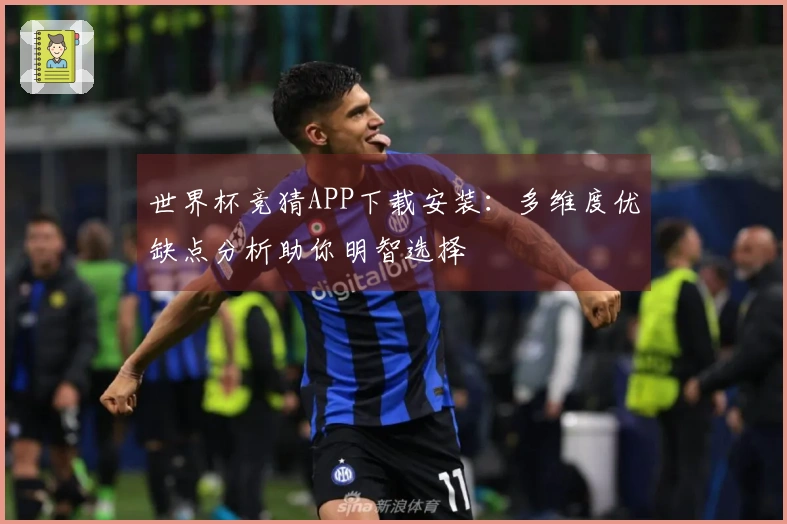 世界杯竞猜APP下载安装：多维度优缺点分析助你明智选择